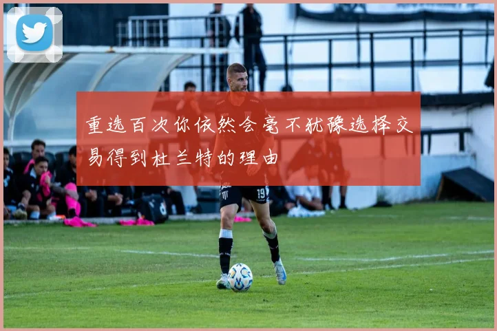 重选百次你依然会毫不犹豫选择交易得到杜兰特的理由